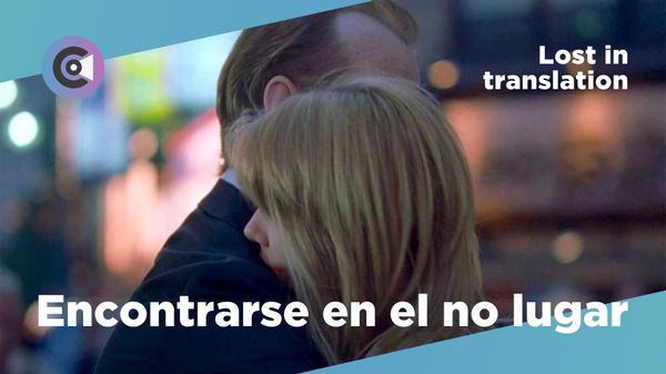 #6: Encontrarse en el no lugar. Lost in translation